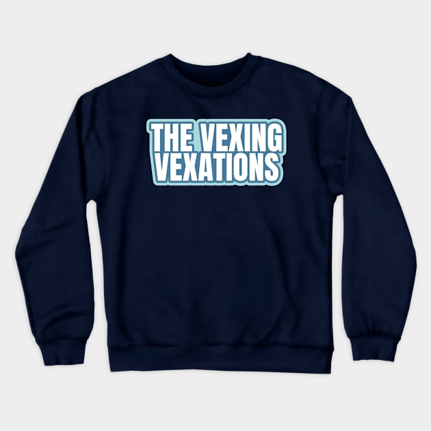 The Vexing Vexations Crewneck Sweatshirt by ardp13